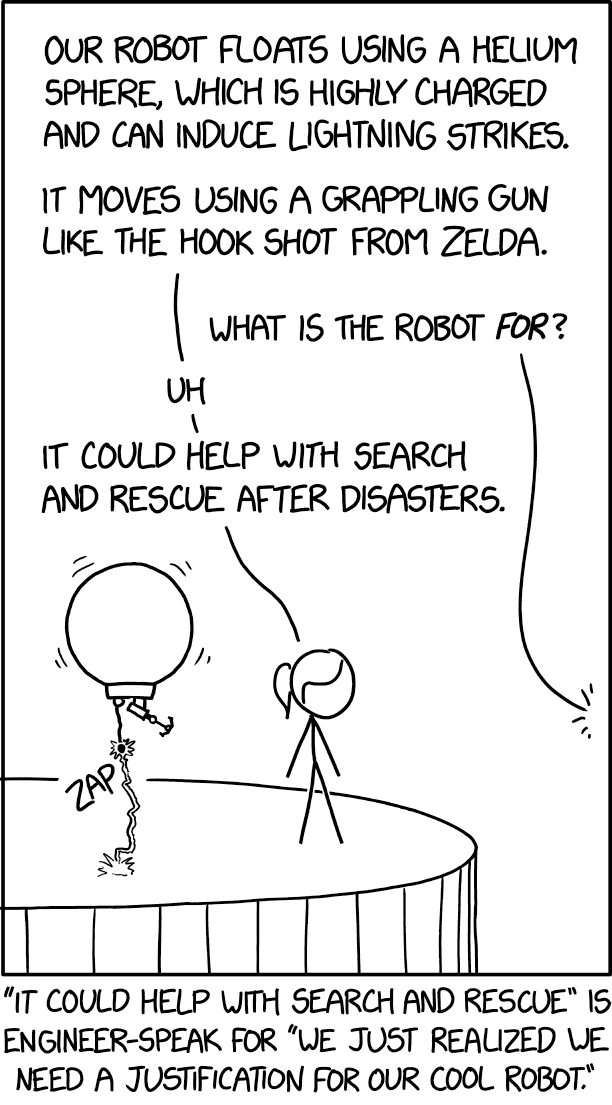 "Some worry that we'll soon have a surplus of search and rescue robots, compared to the number of actual people in situations requiring search and rescue. That's where our other robot project comes in..."