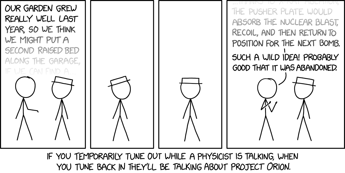 If you tune out again, when you tune back in you'll be hearing about dusty plasma fission fragment rockets.